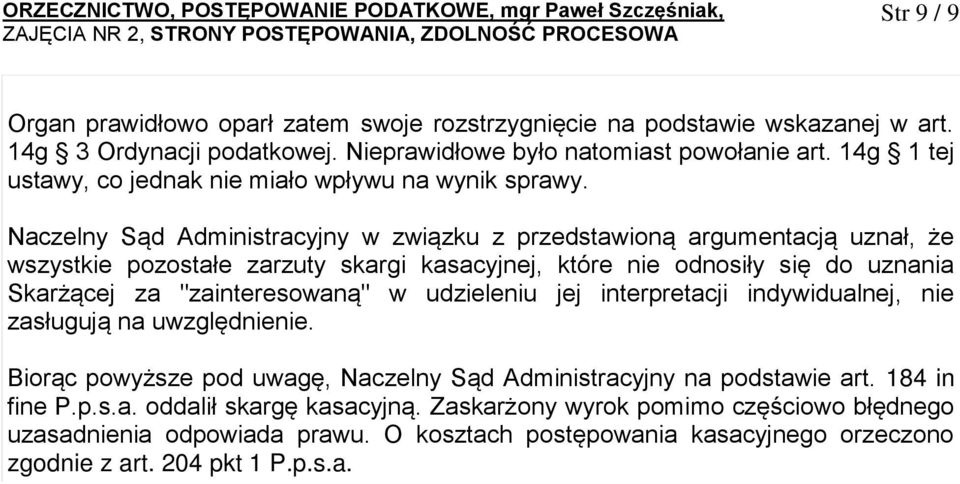 Naczelny Sąd Administracyjny w związku z przedstawioną argumentacją uznał, że wszystkie pozostałe zarzuty skargi kasacyjnej, które nie odnosiły się do uznania Skarżącej za "zainteresowaną" w