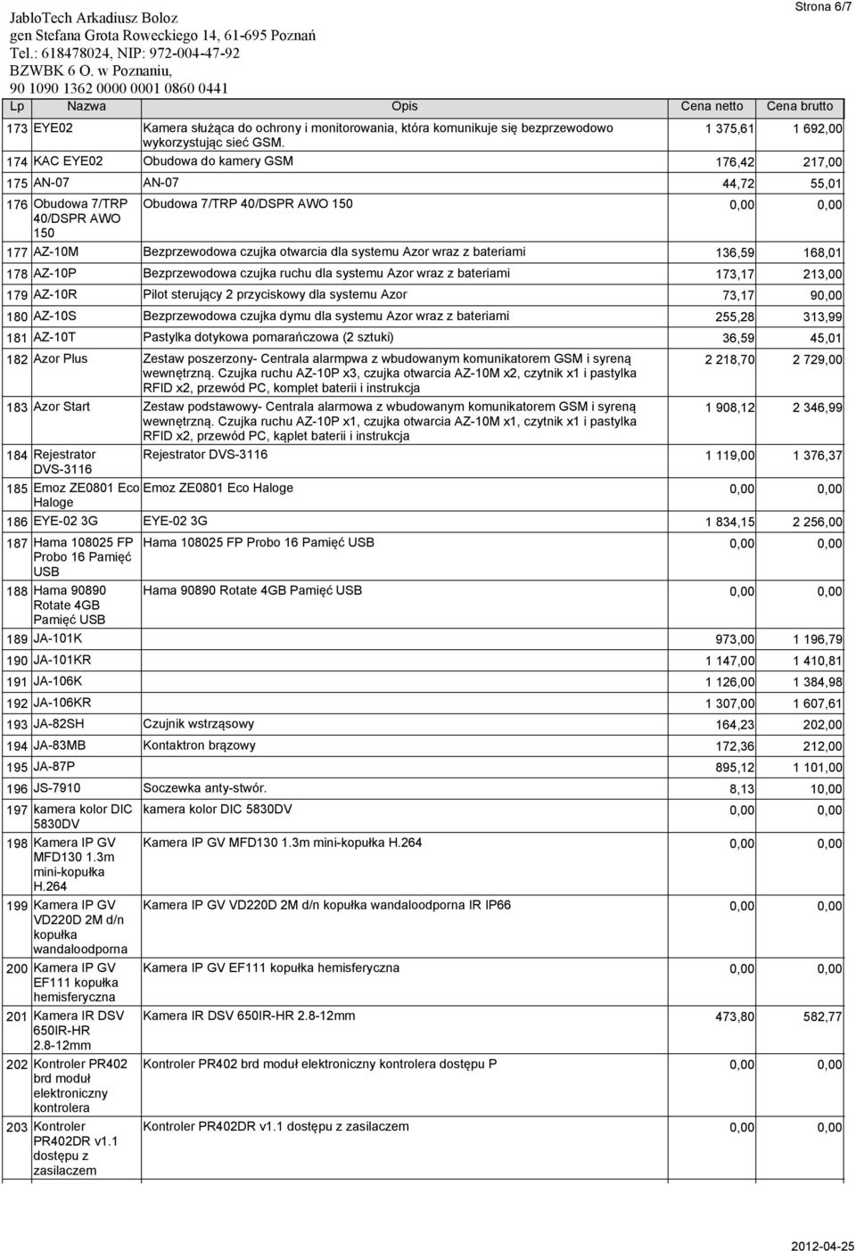 wraz z bateriami 136,59 168,01 178 AZ-10P Bezprzewodowa czujka ruchu dla systemu Azor wraz z bateriami 173,17 213,00 179 AZ-10R Pilot sterujący 2 przyciskowy dla systemu Azor 73,17 90,00 180 AZ-10S