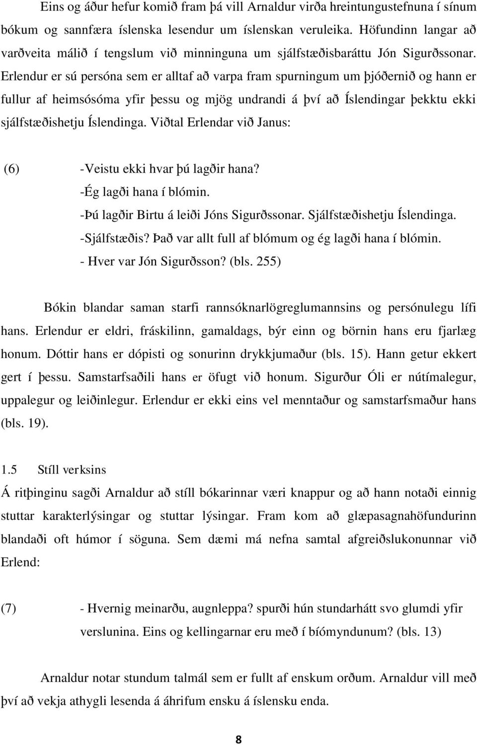 Erlendur er sú persóna sem er alltaf að varpa fram spurningum um þjóðernið og hann er fullur af heimsósóma yfir þessu og mjög undrandi á því að Íslendingar þekktu ekki sjálfstæðishetju Íslendinga.