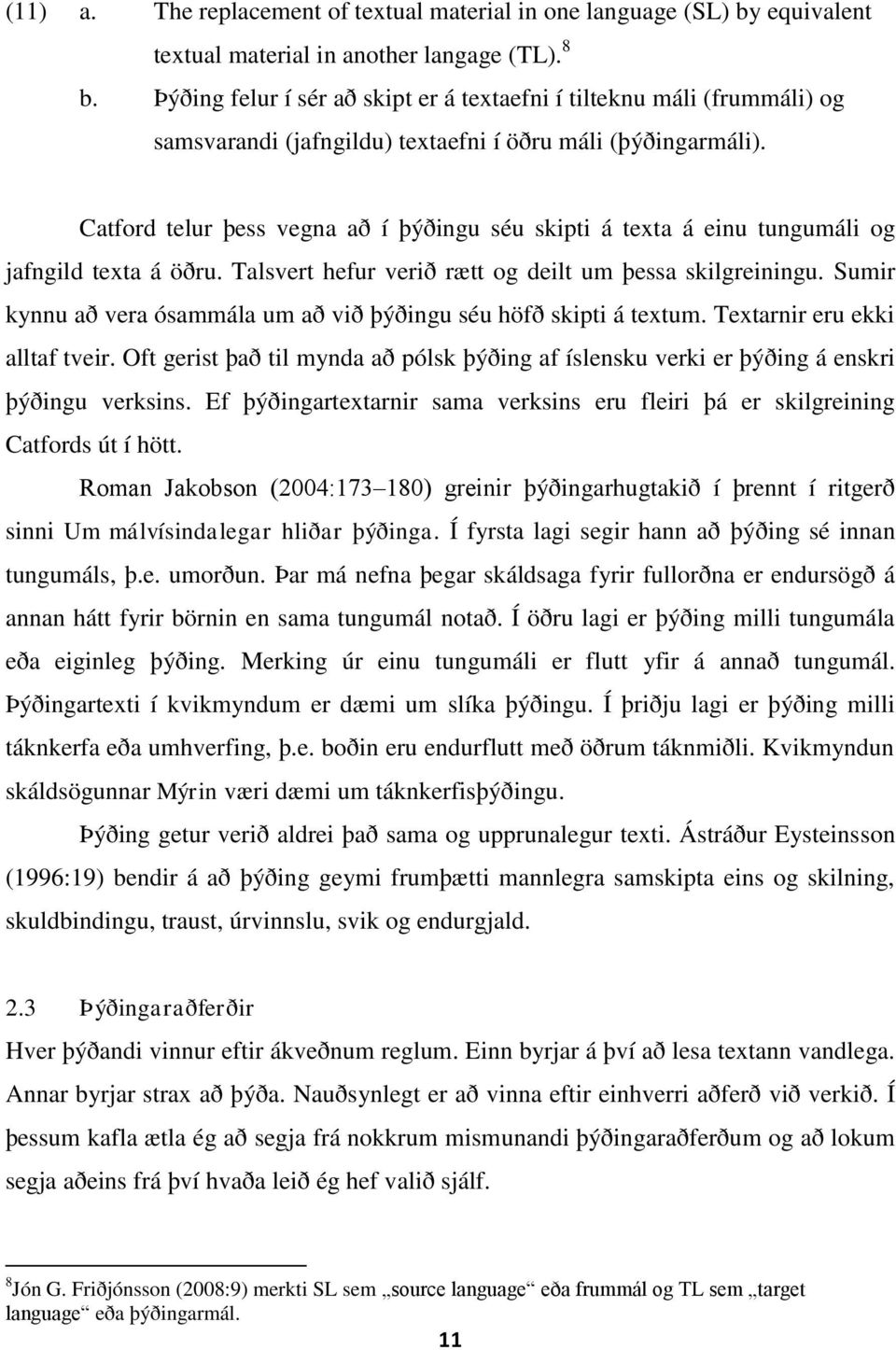 Catford telur þess vegna að í þýðingu séu skipti á texta á einu tungumáli og jafngild texta á öðru. Talsvert hefur verið rætt og deilt um þessa skilgreiningu.