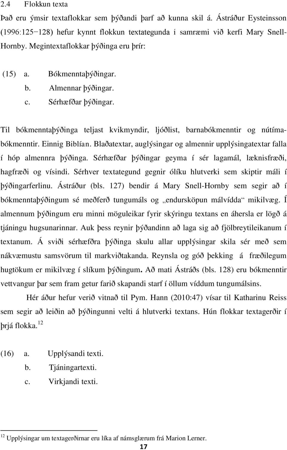 Einnig Biblían. Blaðatextar, auglýsingar og almennir upplýsingatextar falla í hóp almennra þýðinga. Sérhæfðar þýðingar geyma í sér lagamál, læknisfræði, hagfræði og vísindi.
