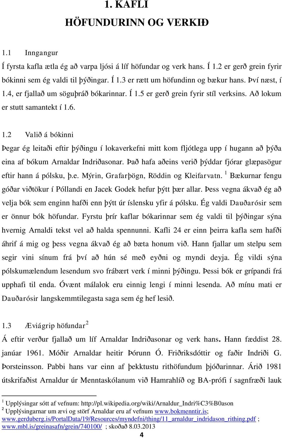 Það hafa aðeins verið þýddar fjórar glæpasögur eftir hann á pólsku, þ.e. Mýrin, Grafarþögn, Röddin og Kleifarvatn. 1 Bækurnar fengu góðar viðtökur í Póllandi en Jacek Godek hefur þýtt þær allar.