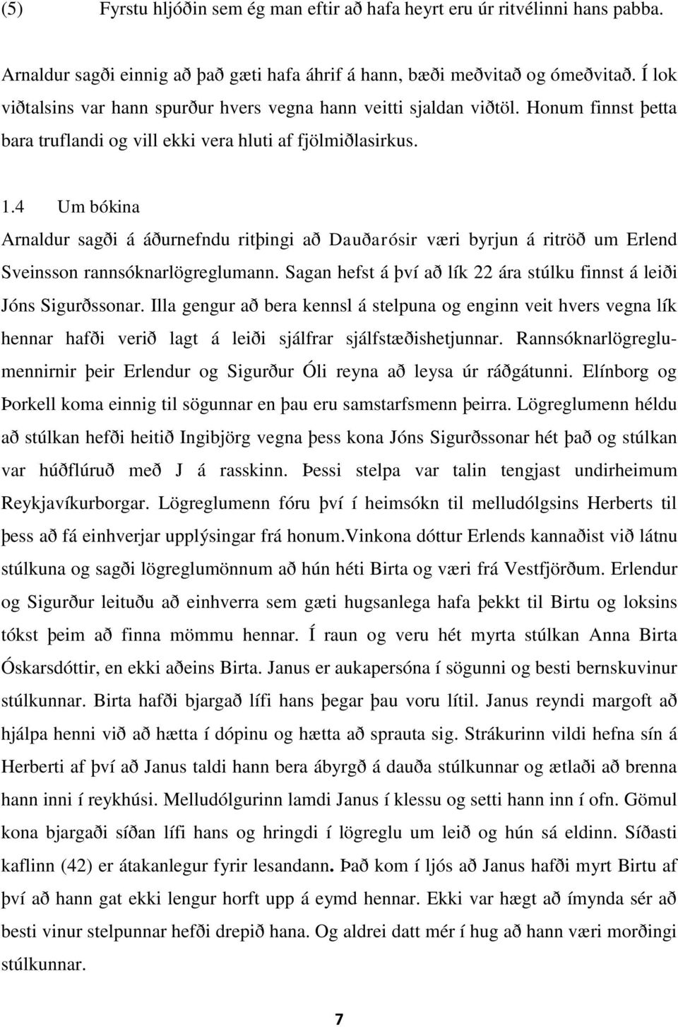 4 Um bókina Arnaldur sagði á áðurnefndu ritþingi að Dauðarósir væri byrjun á ritröð um Erlend Sveinsson rannsóknarlögreglumann. Sagan hefst á því að lík 22 ára stúlku finnst á leiði Jóns Sigurðssonar.