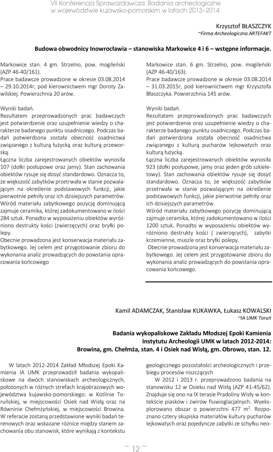 Rezultatem przeprowadzonych prac badawczych jest potwierdzenie oraz uzupełnienie wiedzy o charakterze badanego punktu osadniczego.