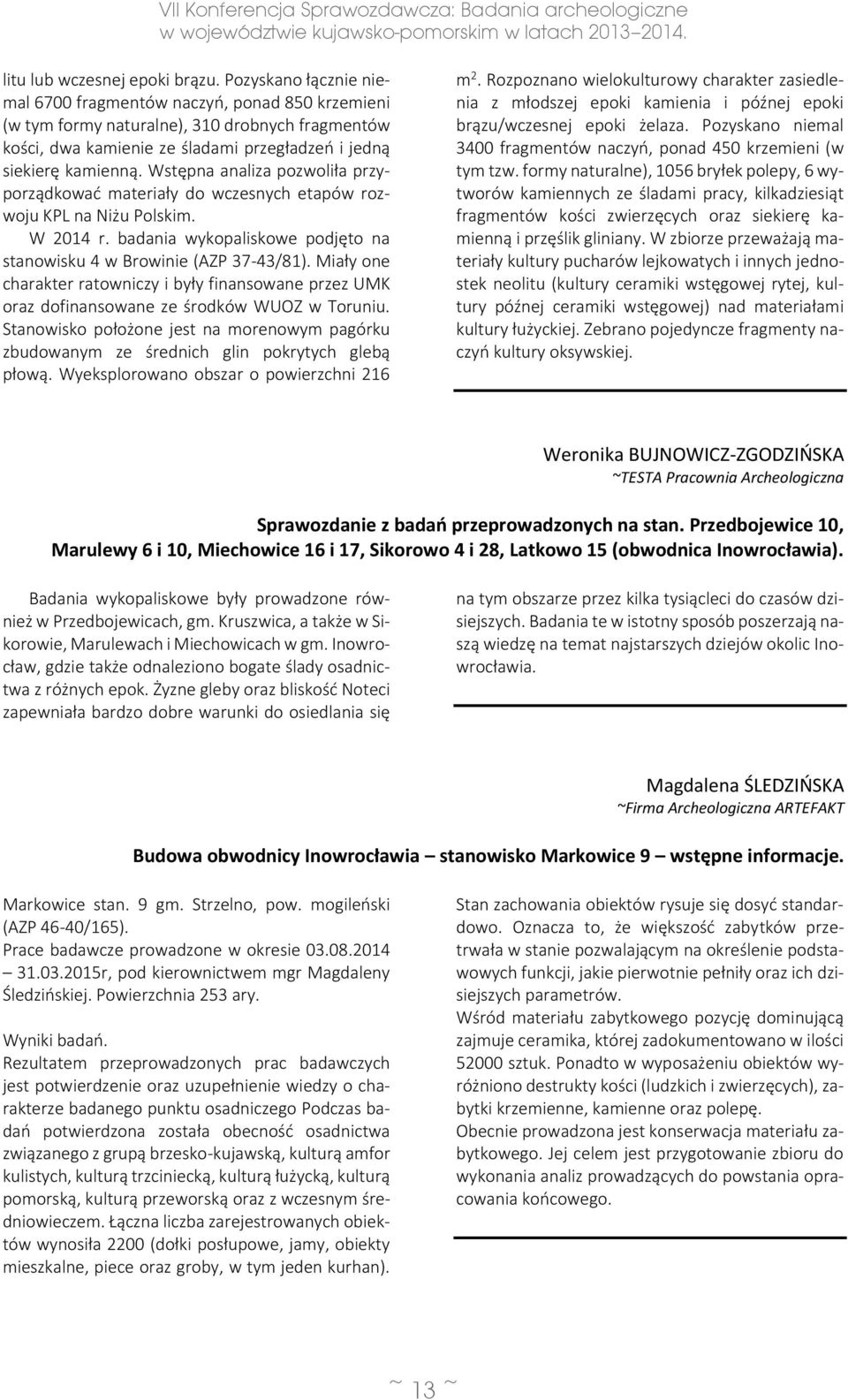 Wstępna analiza pozwoliła przyporządkować materiały do wczesnych etapów rozwoju KPL na Niżu Polskim. W 2014 r. badania wykopaliskowe podjęto na stanowisku 4 w Browinie (AZP 37-43/81).