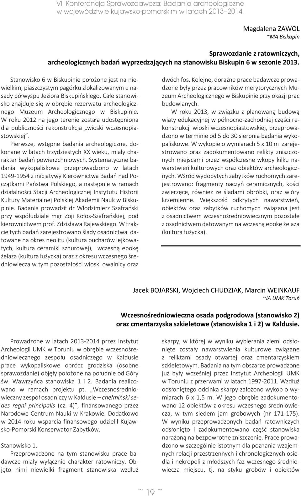 Całe stanowisko znajduje się w obrębie rezerwatu archeologicznego Muzeum Archeologicznego w Biskupinie.