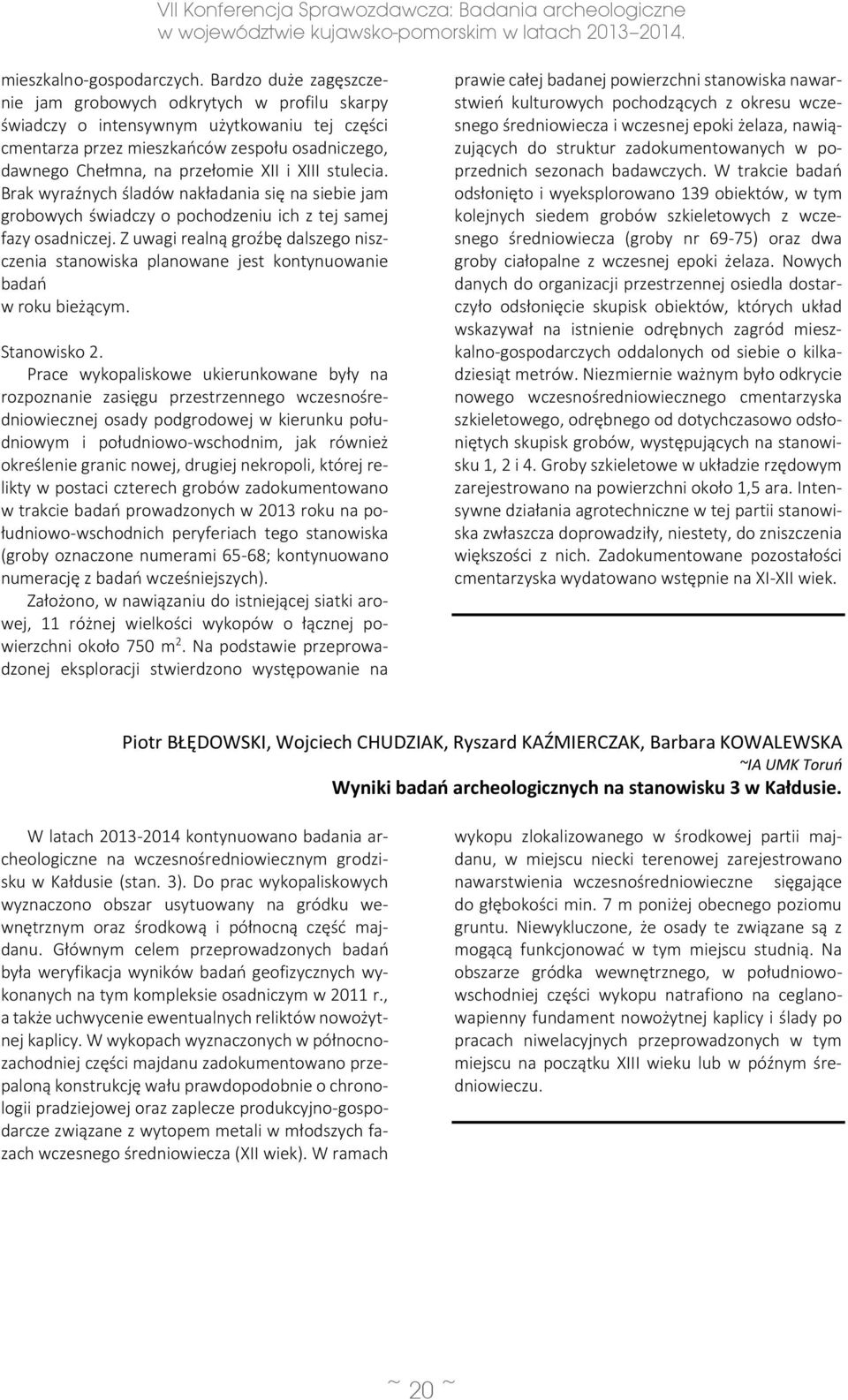 XIII stulecia. Brak wyraźnych śladów nakładania się na siebie jam grobowych świadczy o pochodzeniu ich z tej samej fazy osadniczej.