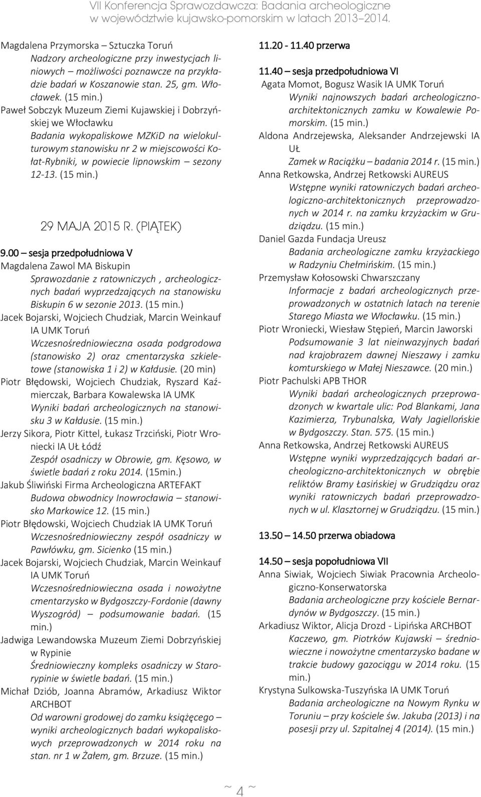 (15 min.) 29 MAJA 2015 R. (PIĄTEK) 9.00 sesja przedpołudniowa V Magdalena Zawol MA Biskupin Sprawozdanie z ratowniczych, archeologicznych badań wyprzedzających na stanowisku Biskupin 6 w sezonie 2013.