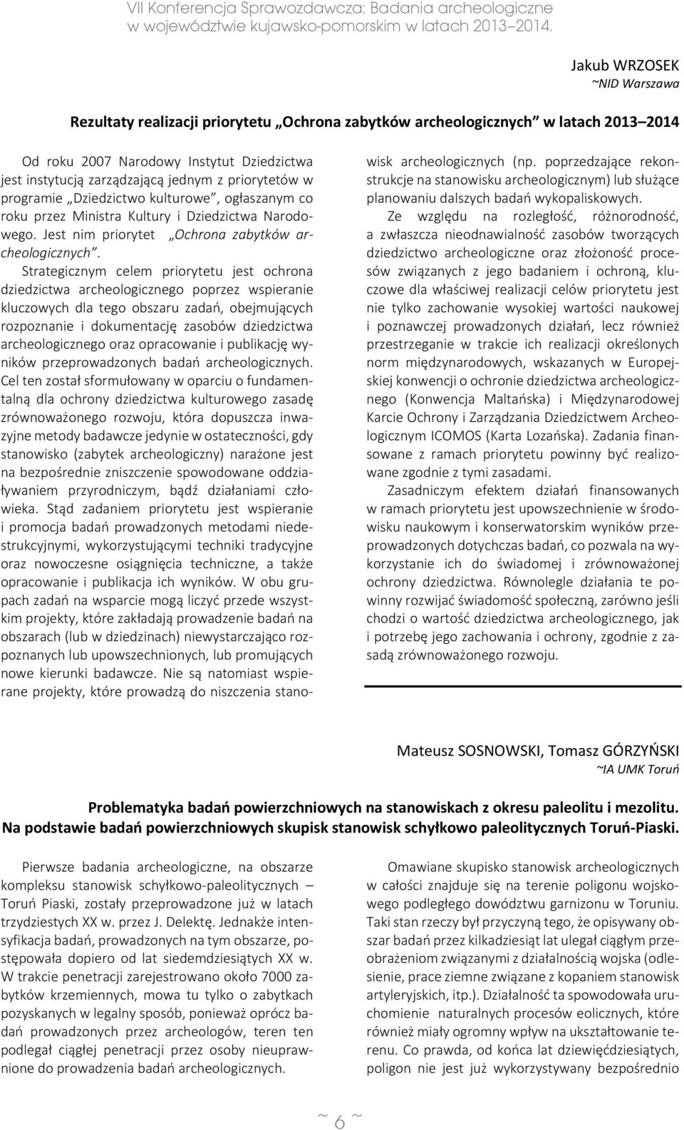 Strategicznym celem priorytetu jest ochrona dziedzictwa archeologicznego poprzez wspieranie kluczowych dla tego obszaru zadań, obejmujących rozpoznanie i dokumentację zasobów dziedzictwa