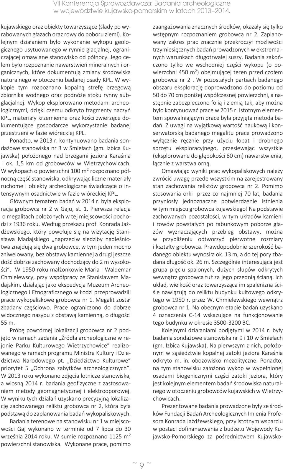 Jego celem było rozpoznanie nawarstwień mineralnych i organicznych, które dokumentują zmiany środowiska naturalnego w otoczeniu badanej osady KPL.