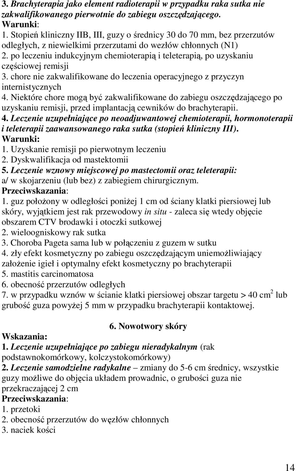 po leczeniu indukcyjnym chemioterapi i teleterapi, po uzyskaniu czciowej remisji 3. chore nie zakwalifikowane do leczenia operacyjnego z przyczyn internistycznych 4.