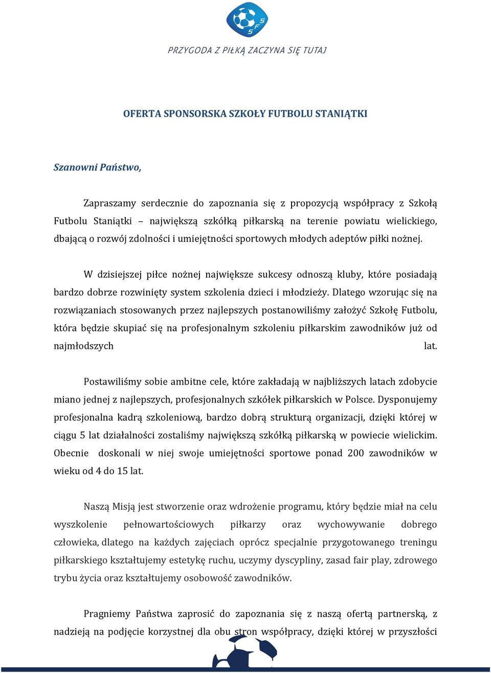 W dzisiejszej piłce nożnej największe sukcesy odnoszą kluby, które posiadają bardzo dobrze rozwinięty system szkolenia dzieci i młodzieży.