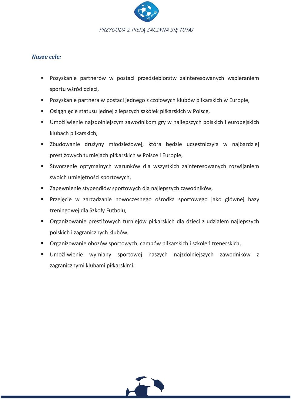 młodzieżowej, która będzie uczestniczyła w najbardziej prestiżowych turniejach piłkarskich w Polsce i Europie, Stworzenie optymalnych warunków dla wszystkich zainteresowanych rozwijaniem swoich