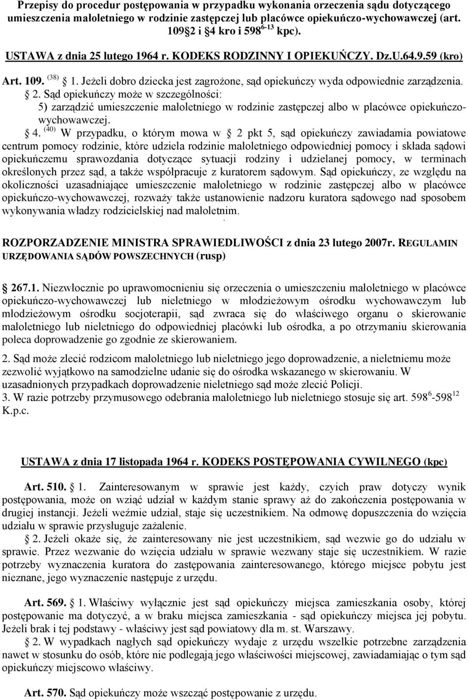 Jeżeli dobro dziecka jest zagrożone, sąd opiekuńczy wyda odpowiednie zarządzenia. 2.