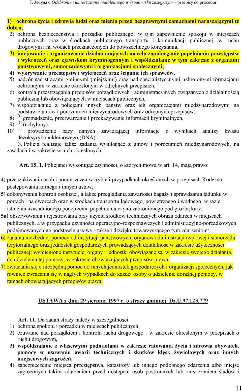 zapobieganie popełnianiu przestępstw i wykroczeń oraz zjawiskom kryminogennym i współdziałanie w tym zakresie z organami państwowymi, samorządowymi i organizacjami społecznymi, 4) wykrywanie