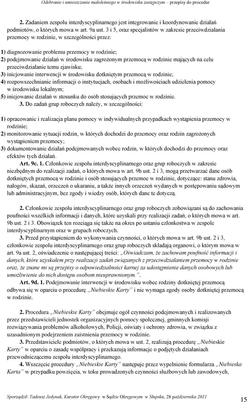 3 i 5, oraz specjalistów w zakresie przeciwdziałania przemocy w rodzinie, w szczególności przez: 1) diagnozowanie problemu przemocy w rodzinie; 2) podejmowanie działań w środowisku zagrożonym