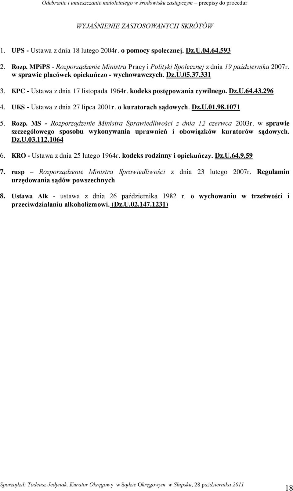 kodeks postępowania cywilnego. Dz.U.64.43.296 4. UKS - Ustawa z dnia 27 lipca 2001r. o kuratorach sądowych. Dz.U.01.98.1071 5. Rozp.