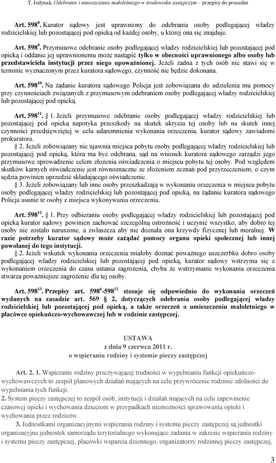 instytucji przez niego upoważnionej. Jeżeli żadna z tych osób nie stawi się w terminie wyznaczonym przez kuratora sądowego, czynność nie będzie dokonana. Art. 598 10.