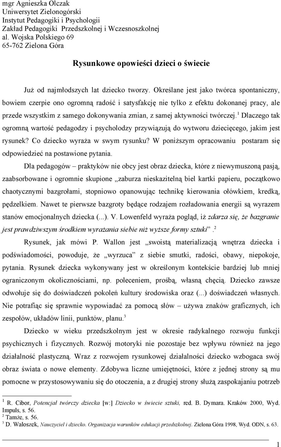 Określane jest jako twórca spontaniczny, bowiem czerpie ono ogromną radość i satysfakcję nie tylko z efektu dokonanej pracy, ale przede wszystkim z samego dokonywania zmian, z samej aktywności