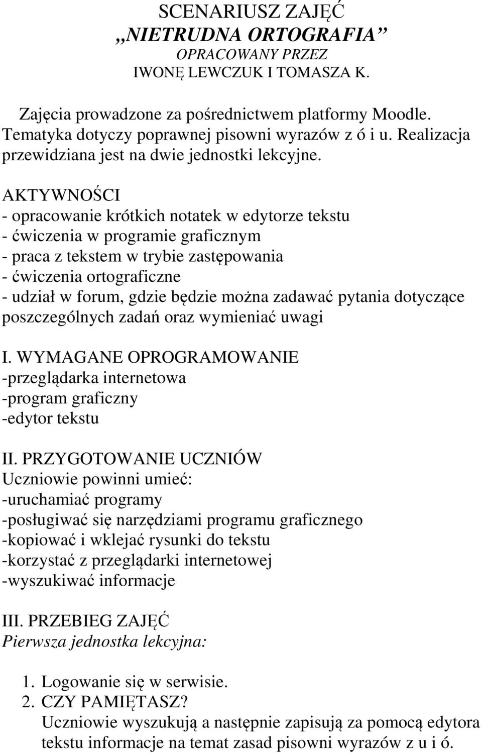 AKTYWNOŚCI - opracowanie krótkich notatek w edytorze tekstu - ćwiczenia w programie graficznym - praca z tekstem w trybie zastępowania - ćwiczenia ortograficzne - udział w forum, gdzie będzie można