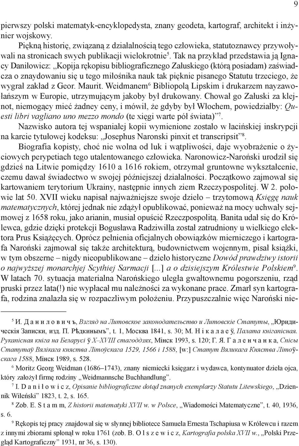Tak na przykład przedstawia ją Ignacy Daniłowicz: Kopija rękopisu bibliograficznego Załuskiego (którą posiadam) zaświadcza o znaydowaniu się u tego miłośnika nauk tak pięknie pisanego Statutu