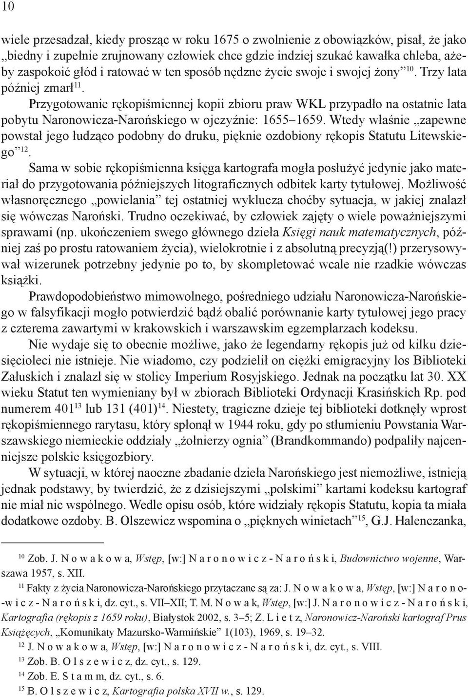 Przygotowanie rękopiśmiennej kopii zbioru praw WKL przypadło na ostatnie lata pobytu Naronowicza-Narońskiego w ojczyźnie: 1655 1659.