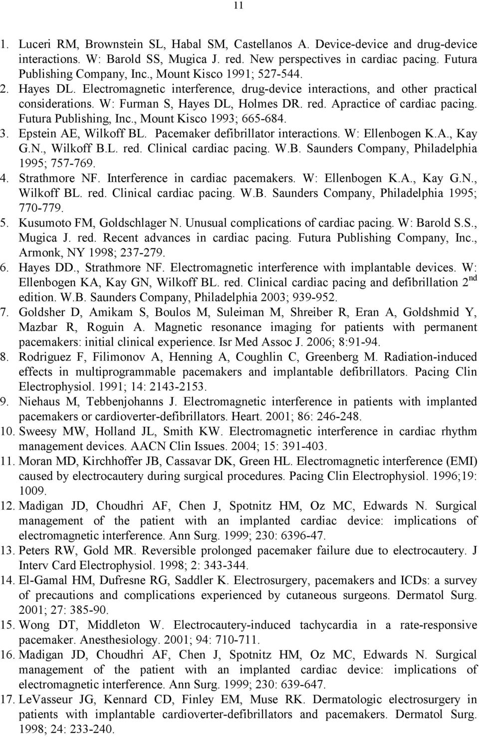 Apractice of cardiac pacing. Futura Publishing, Inc., Mount Kisco 1993; 665-684. 3. Epstein AE, Wilkoff BL. Pacemaker defibrillator interactions. W: Ellenbogen K.A., Kay G.N., Wilkoff B.L. red.