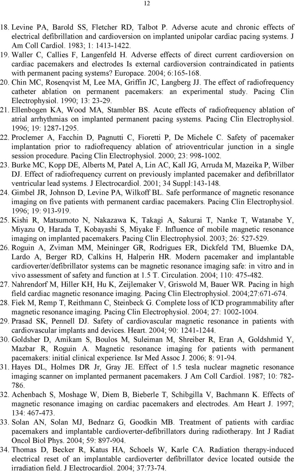 Adverse effects of direct current cardioversion on cardiac pacemakers and electrodes Is external cardioversion contraindicated in patients with permanent pacing systems? Europace. 200