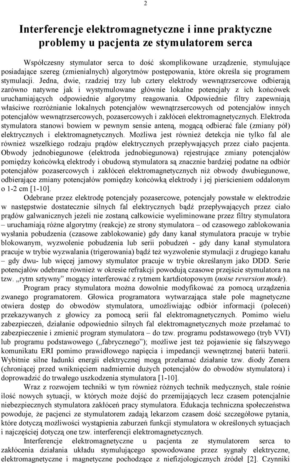 Jedna, dwie, rzadziej trzy lub cztery elektrody wewnątrzsercowe odbierają zarówno natywne jak i wystymulowane głównie lokalne potencjały z ich końcówek uruchamiających odpowiednie algorytmy