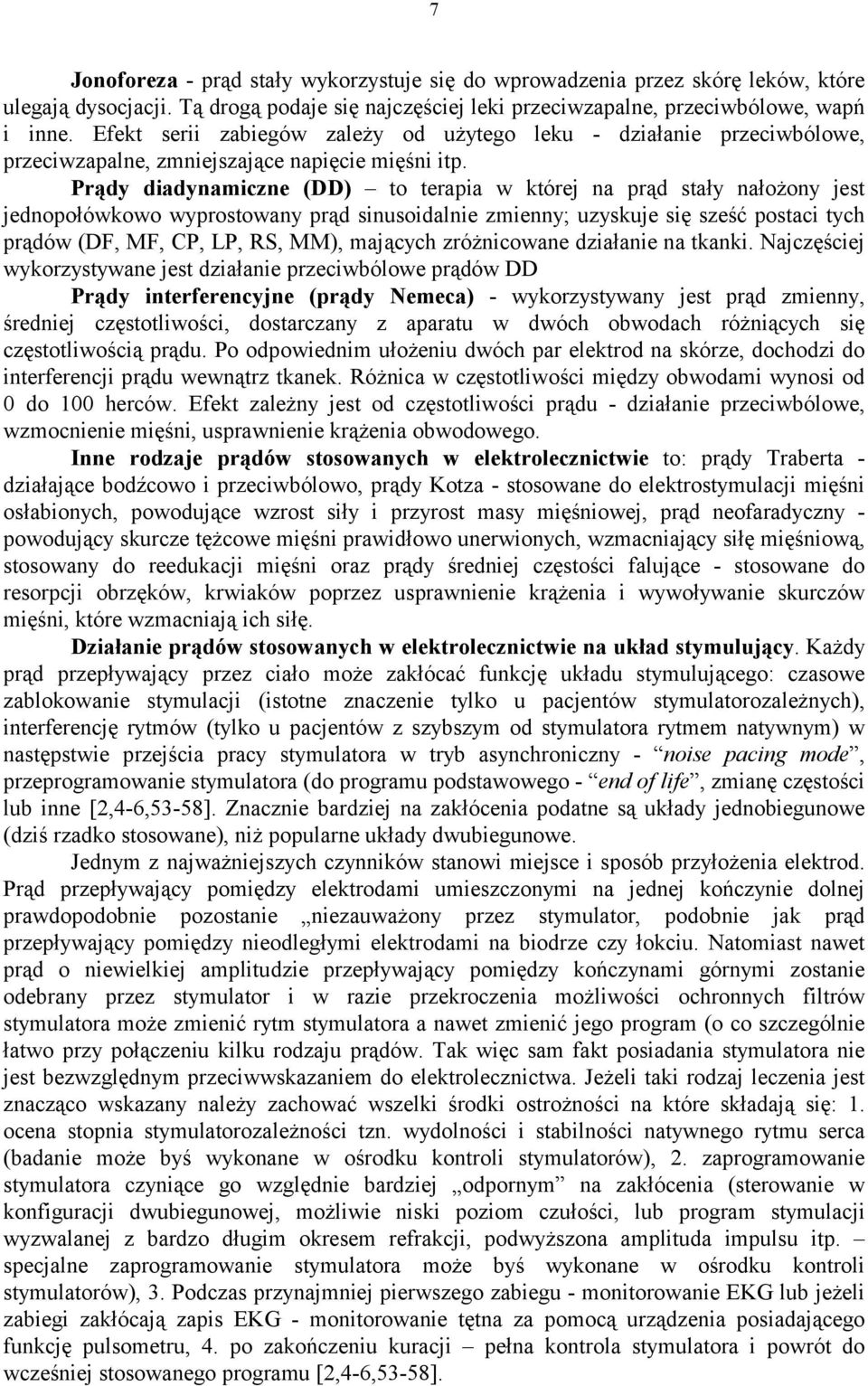 Prądy diadynamiczne (DD) to terapia w której na prąd stały nałożony jest jednopołówkowo wyprostowany prąd sinusoidalnie zmienny; uzyskuje się sześć postaci tych prądów (DF, MF, CP, LP, RS, MM),