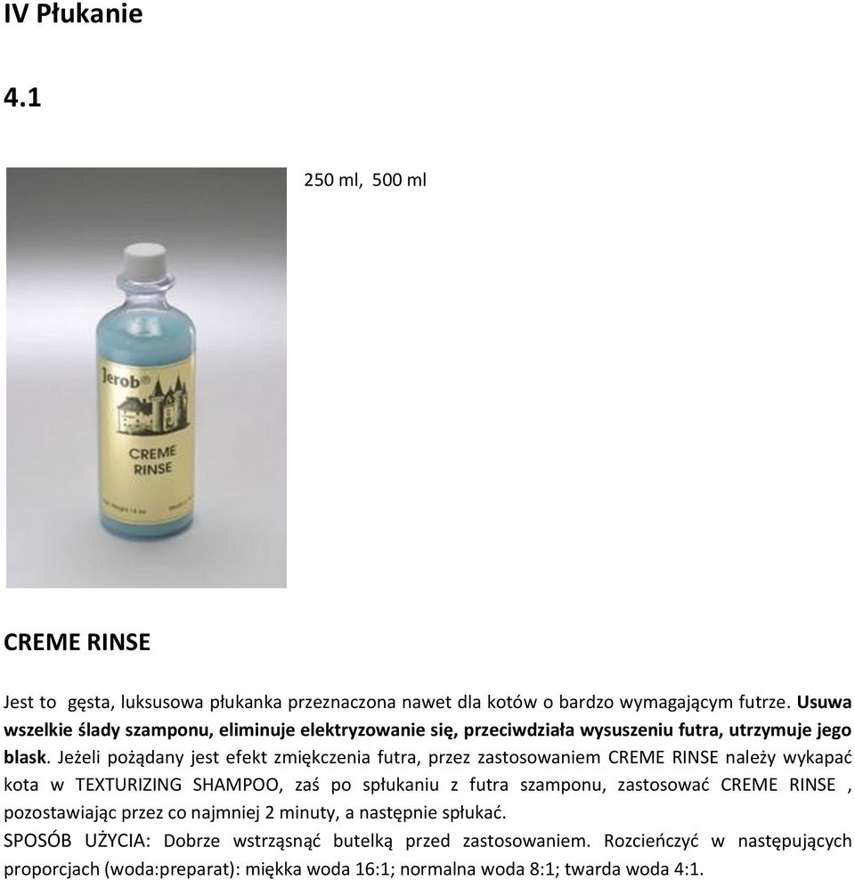 Jeżeli pożądany jest efekt zmiękczenia futra, przez zastosowaniem CREME RINSE należy wykapać kota w TEXTURIZING SHAMPOO, zaś po spłukaniu z futra szamponu, zastosować
