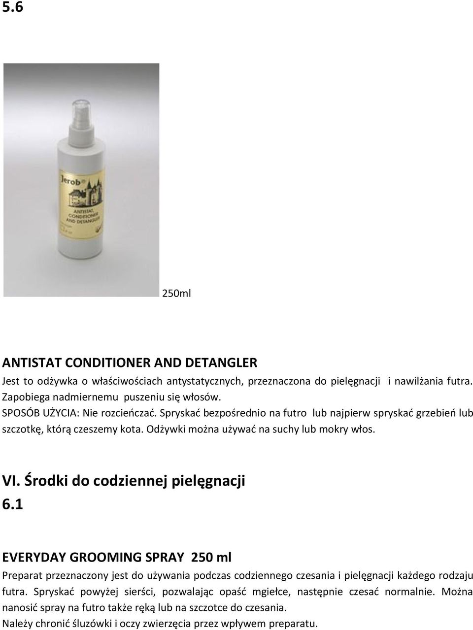Środki do codziennej pielęgnacji 6.1 EVERYDAY GROOMING SPRAY 250 ml Preparat przeznaczony jest do używania podczas codziennego czesania i pielęgnacji każdego rodzaju futra.