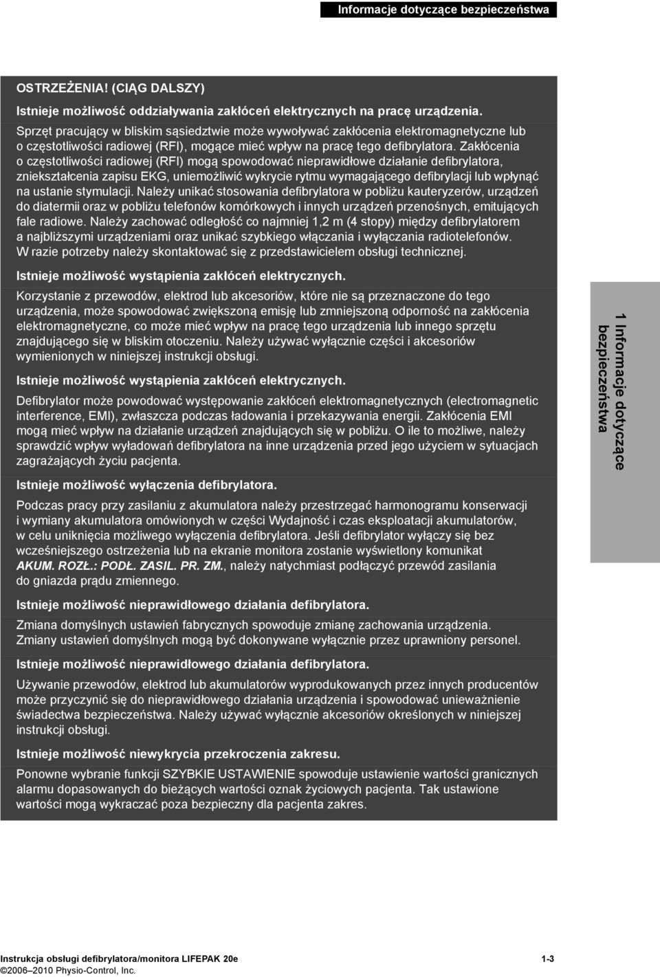 Zakłócenia oczęstotliwości radiowej (RFI) mogą spowodować nieprawidłowe działanie defibrylatora, zniekształcenia zapisu EKG, uniemożliwić wykrycie rytmu wymagającego defibrylacji lub wpłynąć na