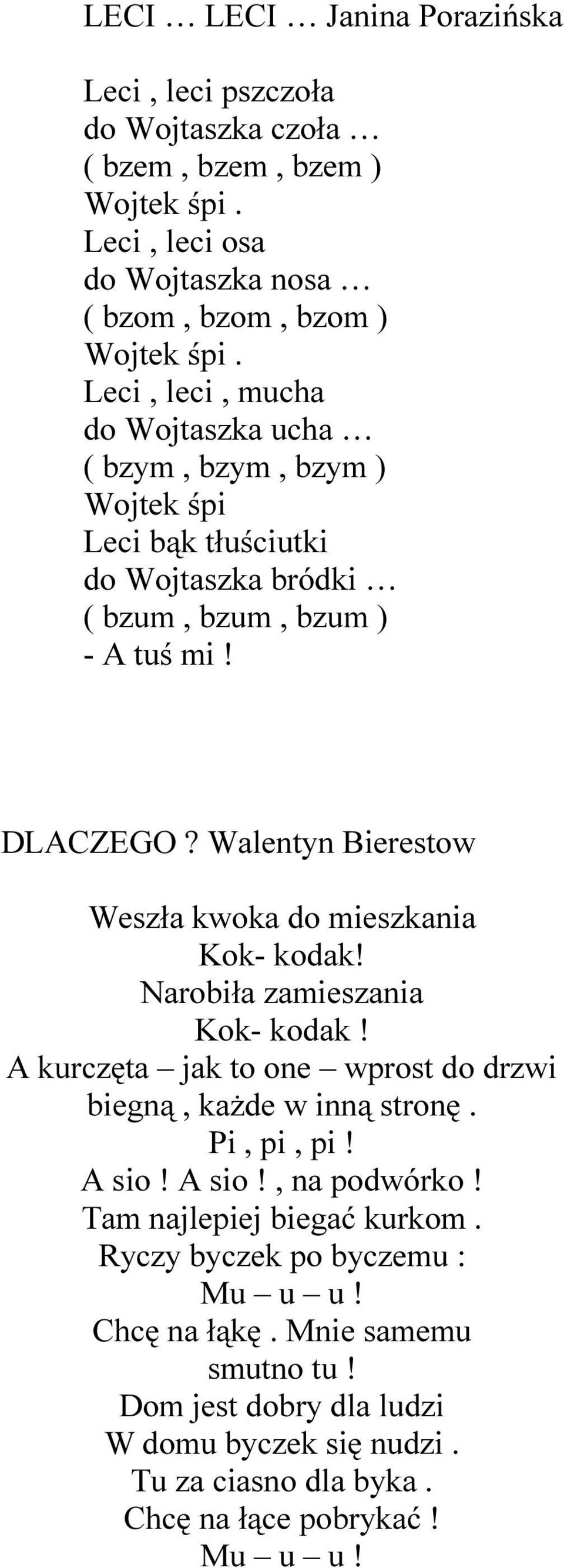 Walentyn Bierestow Weszła kwoka do mieszkania Kok- kodak! Narobiła zamieszania Kok- kodak! A kurczęta jak to one wprost do drzwi biegną, każde w inną stronę. Pi, pi, pi! A sio!