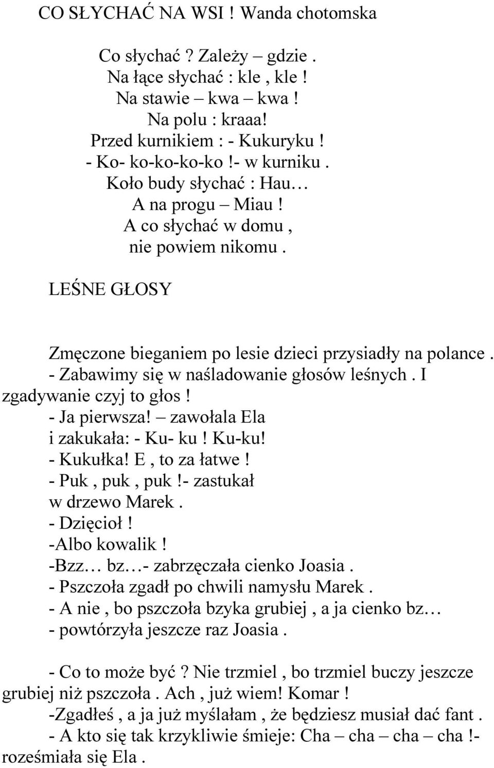 I zgadywanie czyj to głos! - Ja pierwsza! zawołala Ela i zakukała: - Ku- ku! Ku-ku! - Kukułka! E, to za łatwe! - Puk, puk, puk!- zastukał w drzewo Marek. - Dzięcioł! -Albo kowalik!