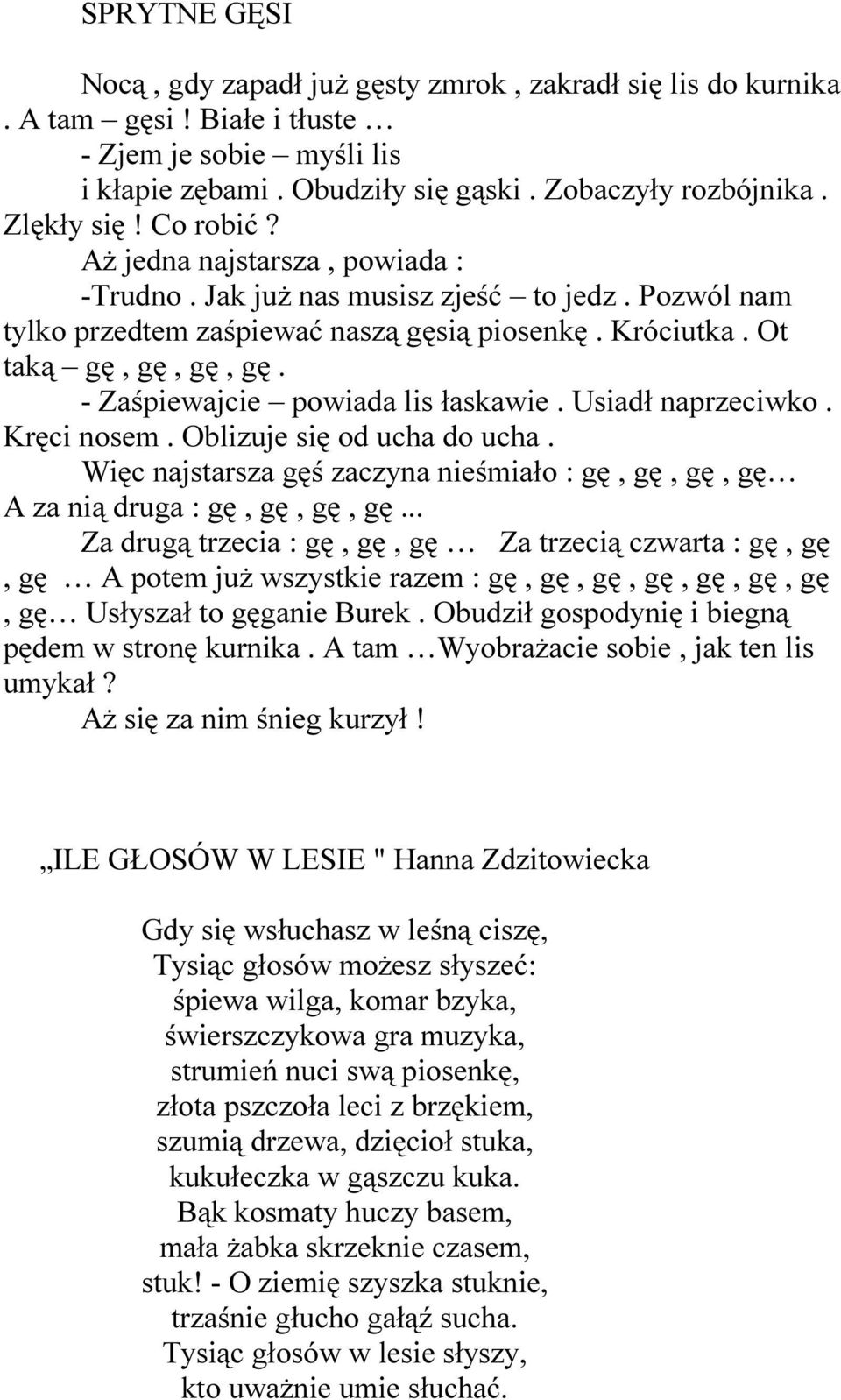 - Zaśpiewajcie powiada lis łaskawie. Usiadł naprzeciwko. Kręci nosem. Oblizuje się od ucha do ucha. Więc najstarsza gęś zaczyna nieśmiało : gę, gę, gę, gę A za nią druga : gę, gę, gę, gę.