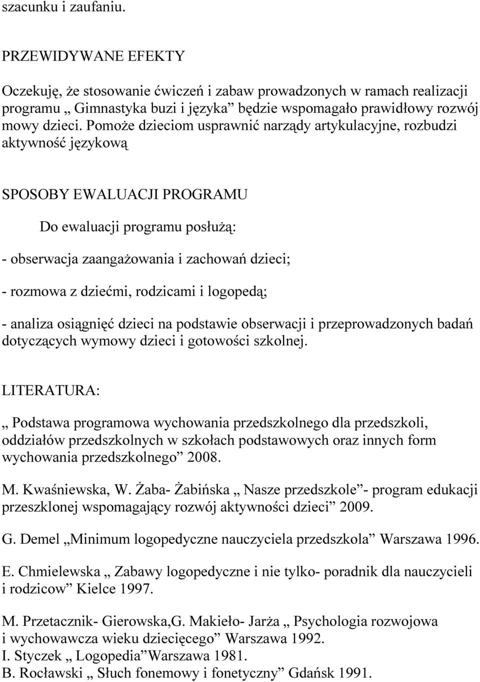 dziećmi, rodzicami i logopedą; - analiza osiągnięć dzieci na podstawie obserwacji i przeprowadzonych badań dotyczących wymowy dzieci i gotowości szkolnej.