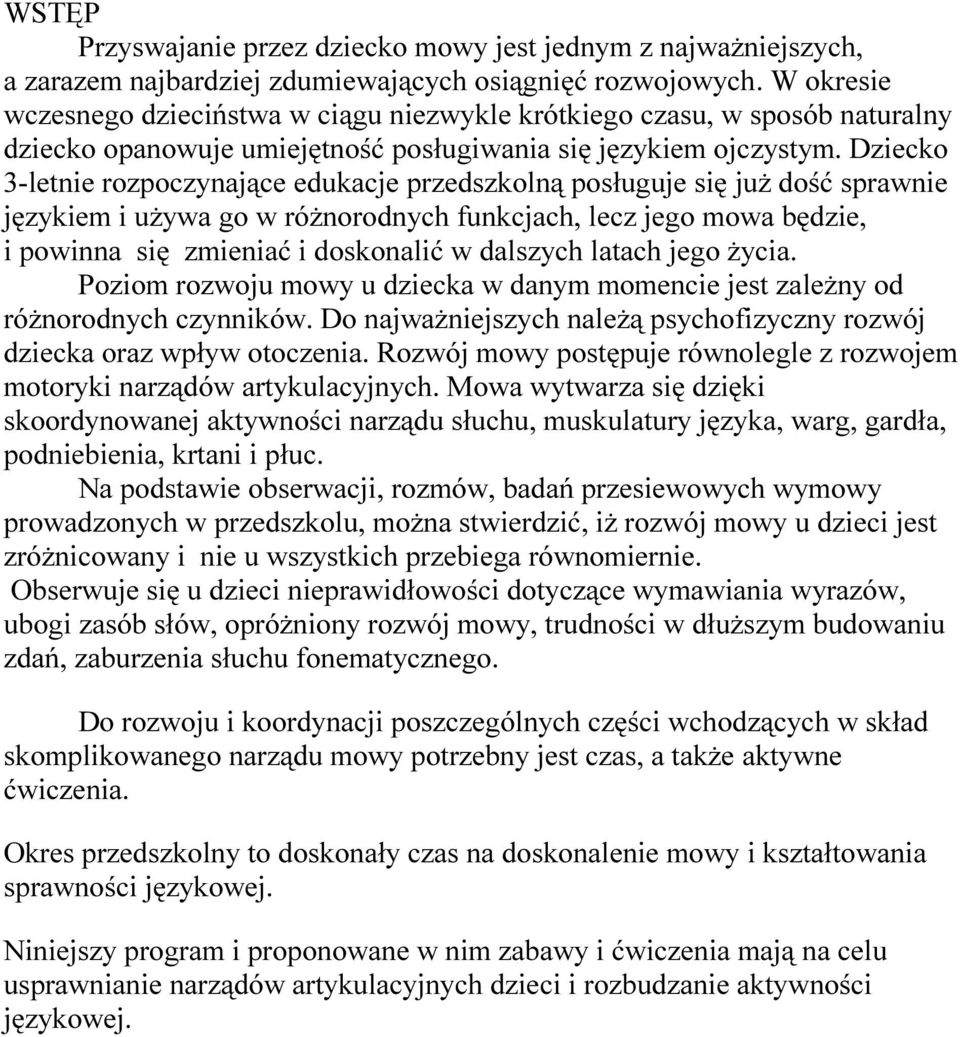 Dziecko 3-letnie rozpoczynające edukacje przedszkolną posługuje się już dość sprawnie językiem i używa go w różnorodnych funkcjach, lecz jego mowa będzie, i powinna się zmieniać i doskonalić w