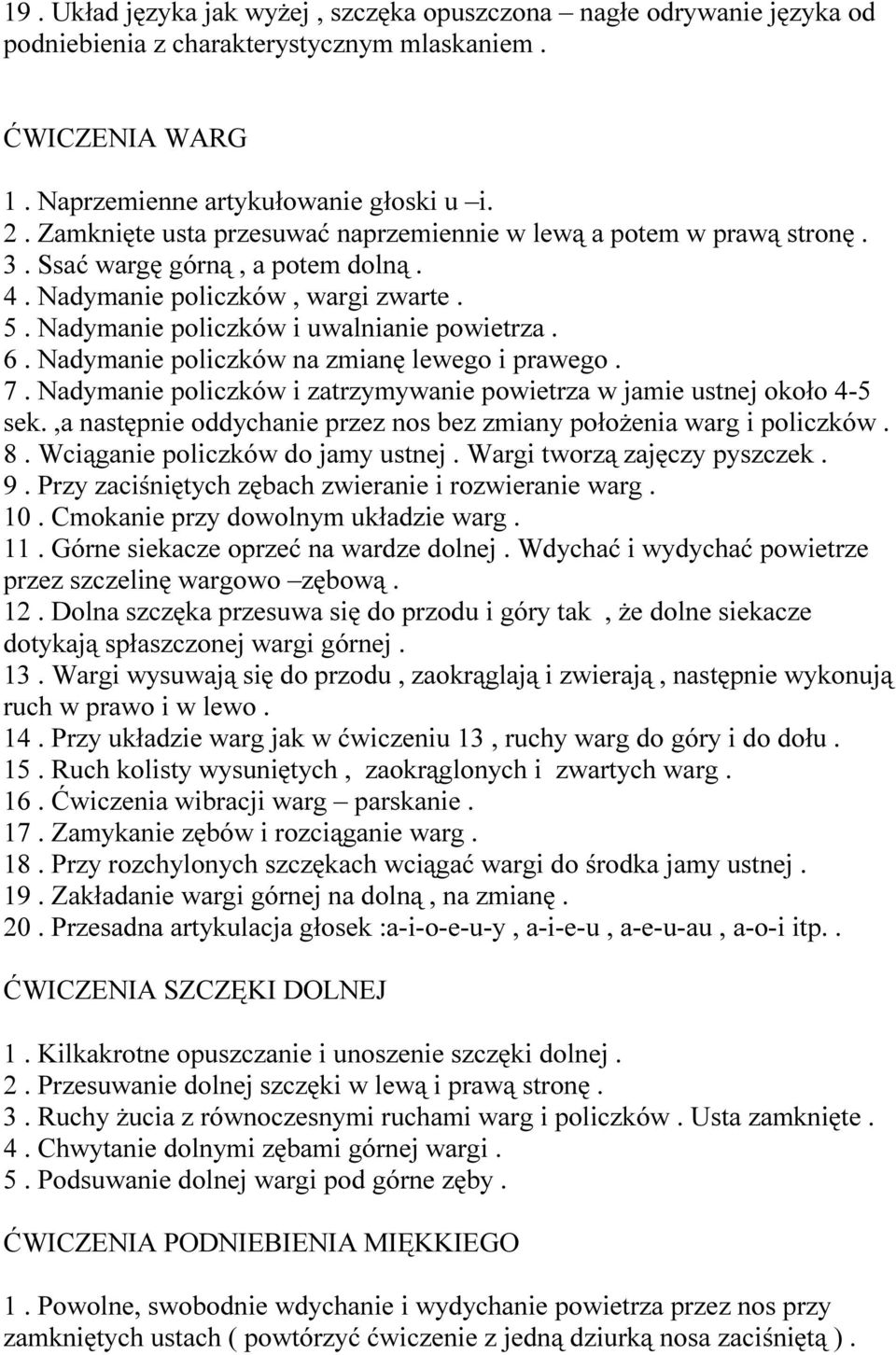 Nadymanie policzków na zmianę lewego i prawego. 7. Nadymanie policzków i zatrzymywanie powietrza w jamie ustnej około 4-5 sek.,a następnie oddychanie przez nos bez zmiany położenia warg i policzków.