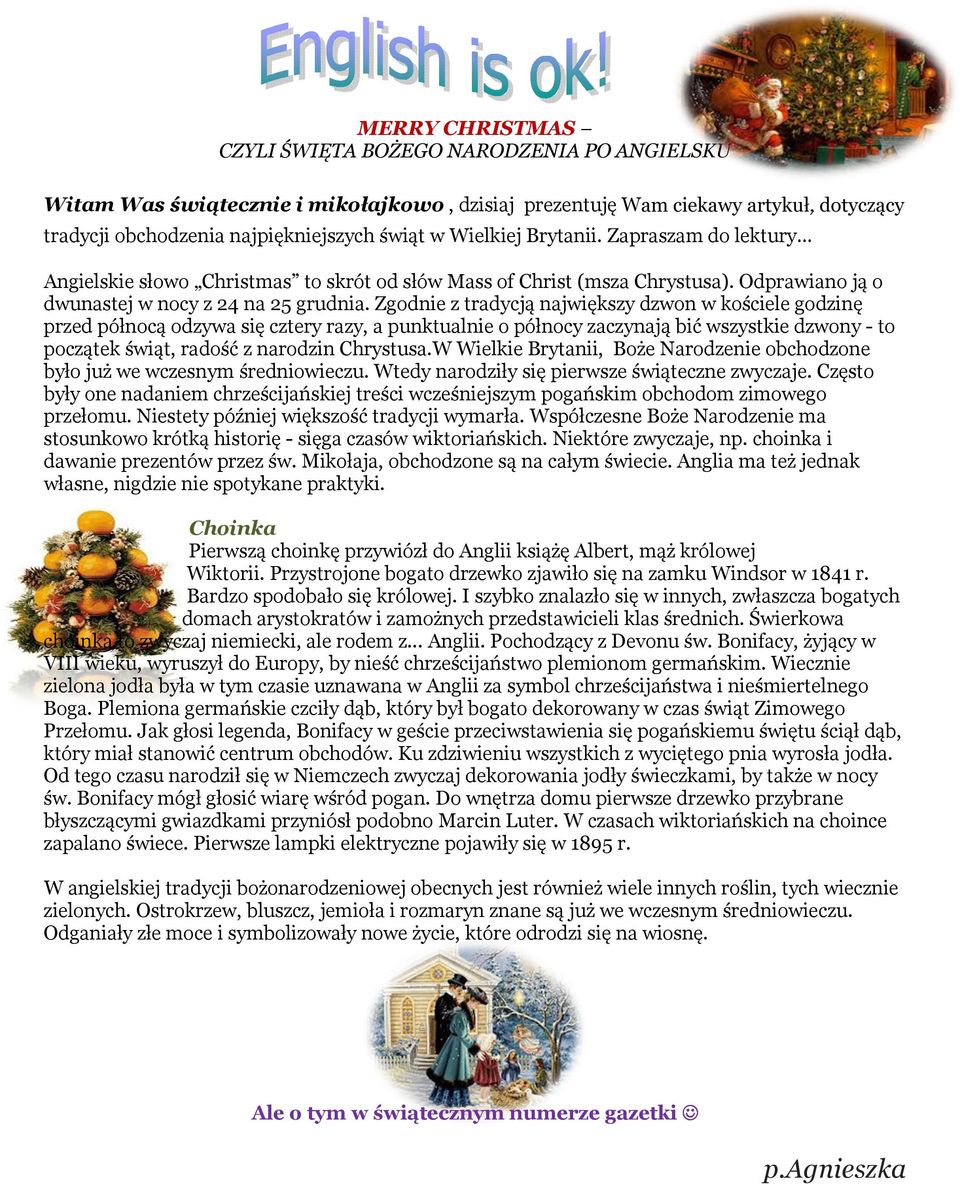 Zgodnie z tradycją największy dzwon w kościele godzinę przed północą odzywa się cztery razy, a punktualnie o północy zaczynają bić wszystkie dzwony - to początek świąt, radość z narodzin Chrystusa.