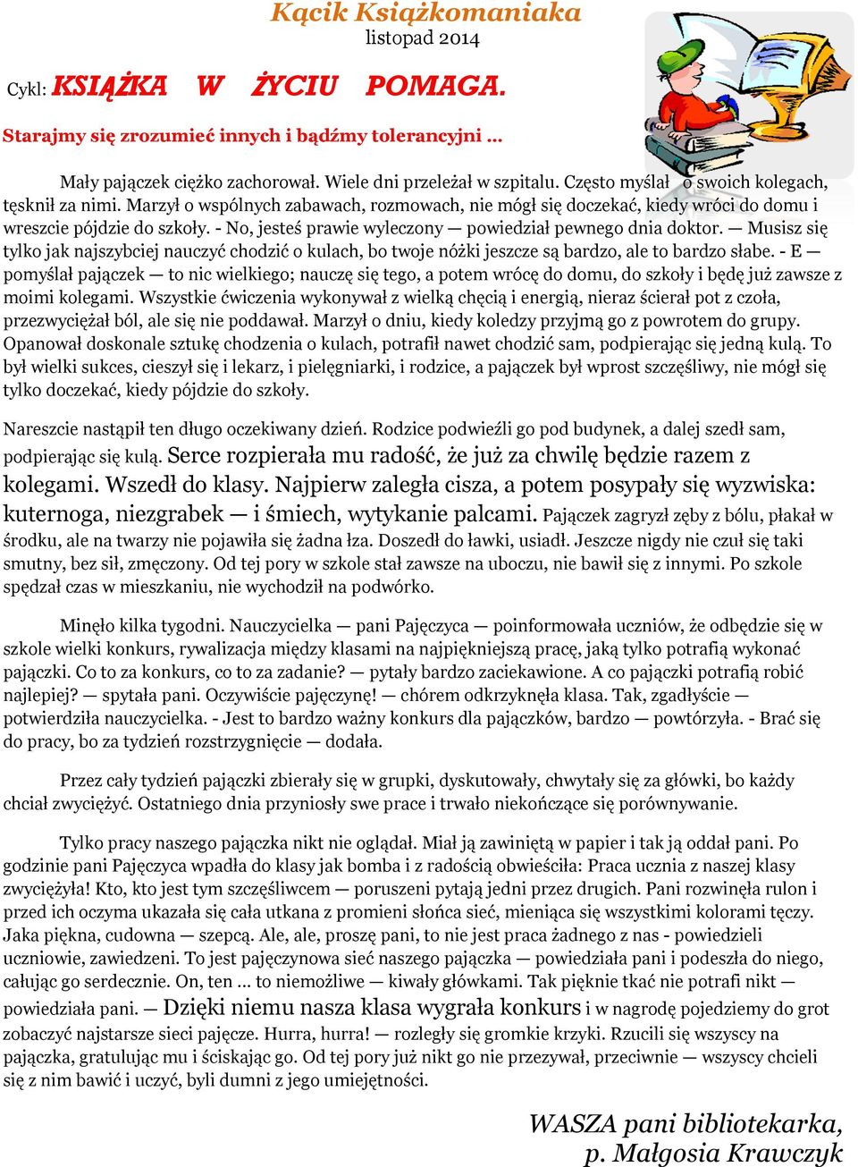 - No, jesteś prawie wyleczony powiedział pewnego dnia doktor. Musisz się tylko jak najszybciej nauczyć chodzić o kulach, bo twoje nóżki jeszcze są bardzo, ale to bardzo słabe.