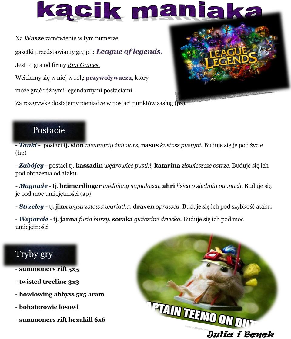 sion nieumarty żniwiarz, nasus kustosz pustyni. Buduje się je pod życie (hp) - Zabójcy - postaci tj. kassadin wędrowiec pustki, katarina złowieszcze ostrze. Buduje się ich pod obrażenia od ataku.