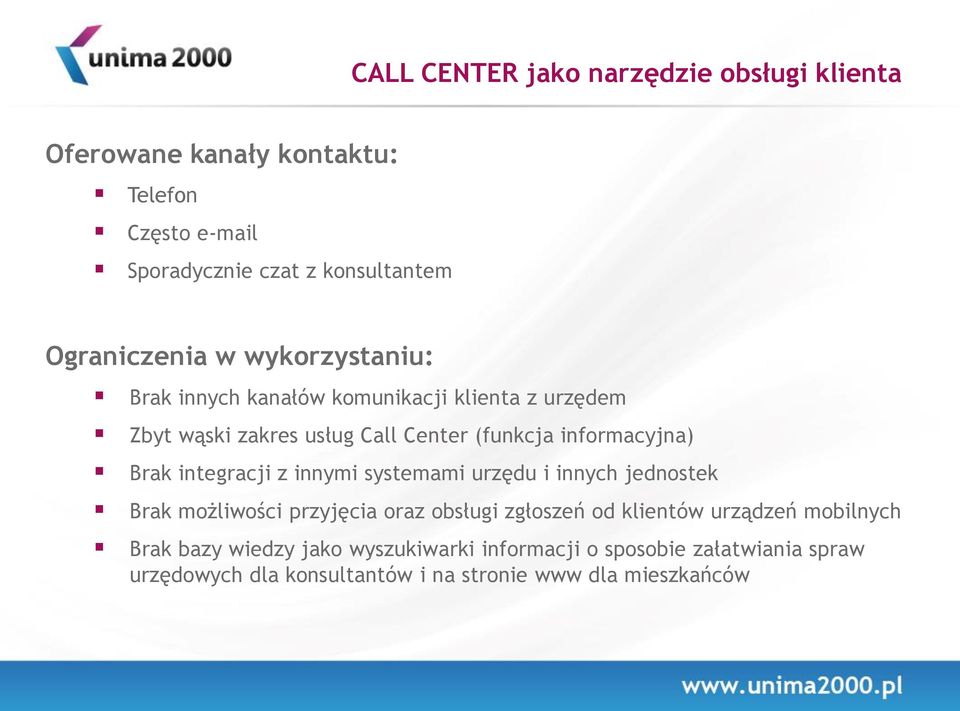 informacyjna) Brak integracji z innymi systemami urzędu i innych jednostek Brak możliwości przyjęcia oraz obsługi zgłoszeń od klientów