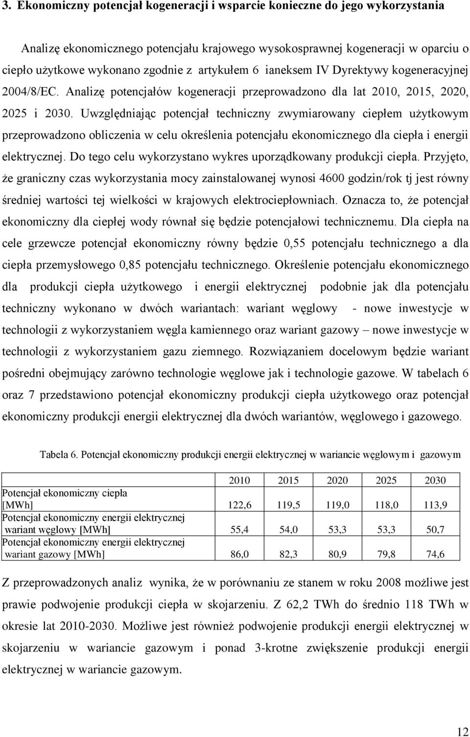 Uwzględniając potencjał techniczny zwymiarowany ciepłem użytkowym przeprowadzono obliczenia w celu określenia potencjału ekonomicznego dla ciepła i energii elektrycznej.