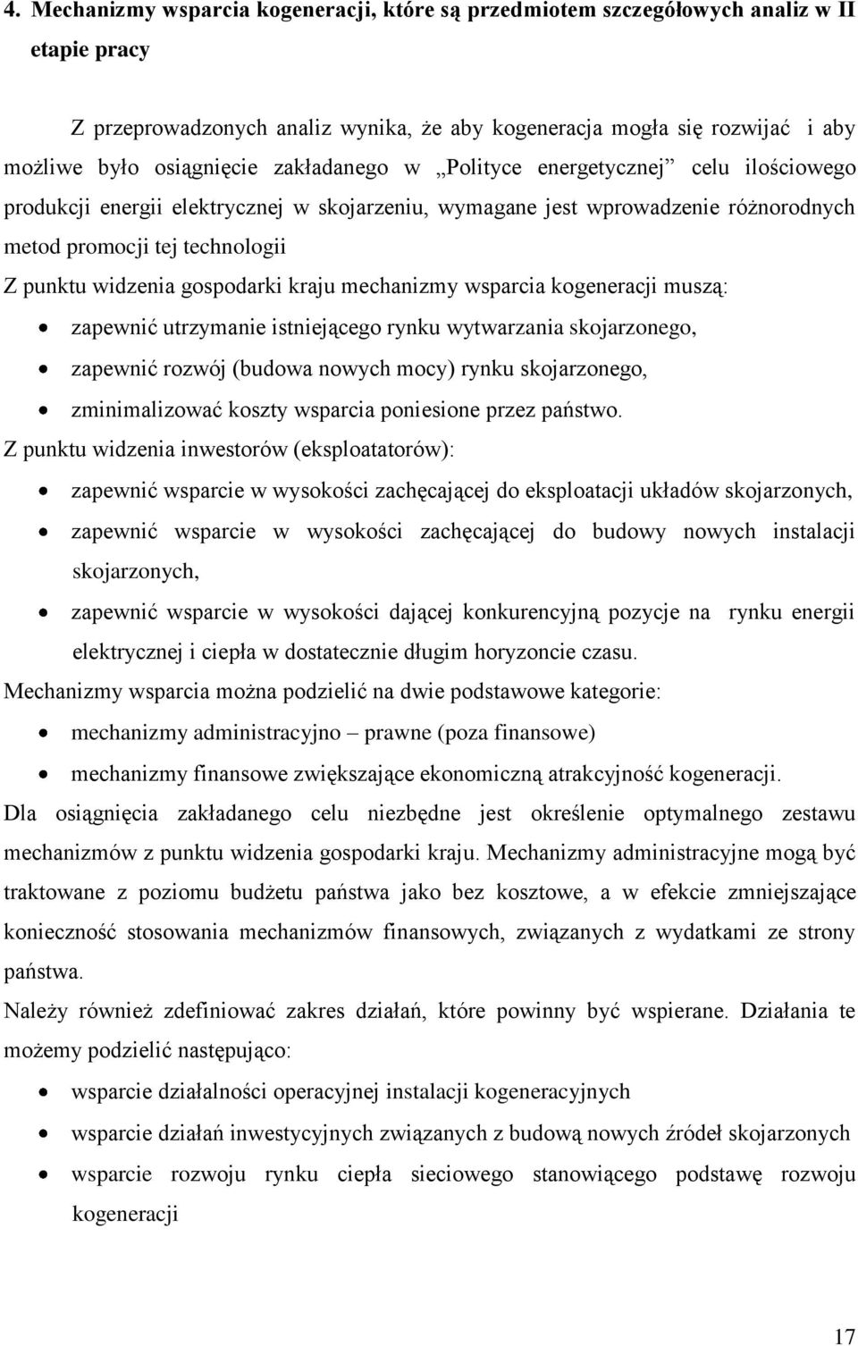 kraju mechanizmy wsparcia kogeneracji muszą: zapewnić utrzymanie istniejącego rynku wytwarzania skojarzonego, zapewnić rozwój (budowa nowych mocy) rynku skojarzonego, zminimalizować koszty wsparcia