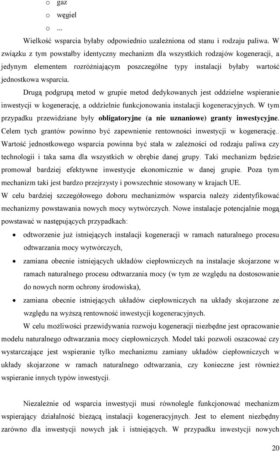 Drugą podgrupą metod w grupie metod dedykowanych jest oddzielne wspieranie inwestycji w kogenerację, a oddzielnie funkcjonowania instalacji kogeneracyjnych.