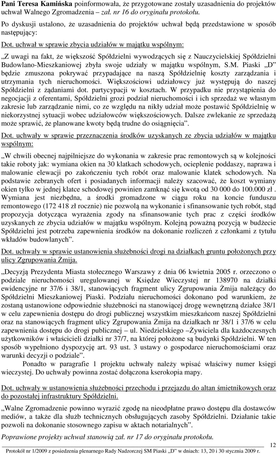 uchwał w sprawie zbycia udziałów w majątku wspólnym: Z uwagi na fakt, że większość Spółdzielni wywodzących się z Nauczycielskiej Spółdzielni Budowlano-Mieszkaniowej zbyła swoje udziały w majątku
