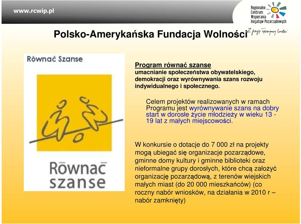 Celem projektów realizowanych w ramach Programu jest wyrównywanie szans na dobry start w dorosłe życie młodzieży w wieku 13-19 lat z małych miejscowości.