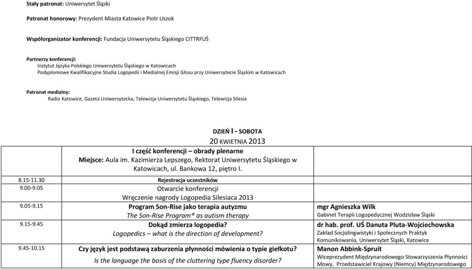 Gazeta Uniwersytecka, Telewizja Uniwersytetu Śląskiego, Telewizja Silesia DZIEŃ I - SOBOTA 20 KWIETNIA 2013 I część konferencji obrady plenarne Miejsce: Aula im.