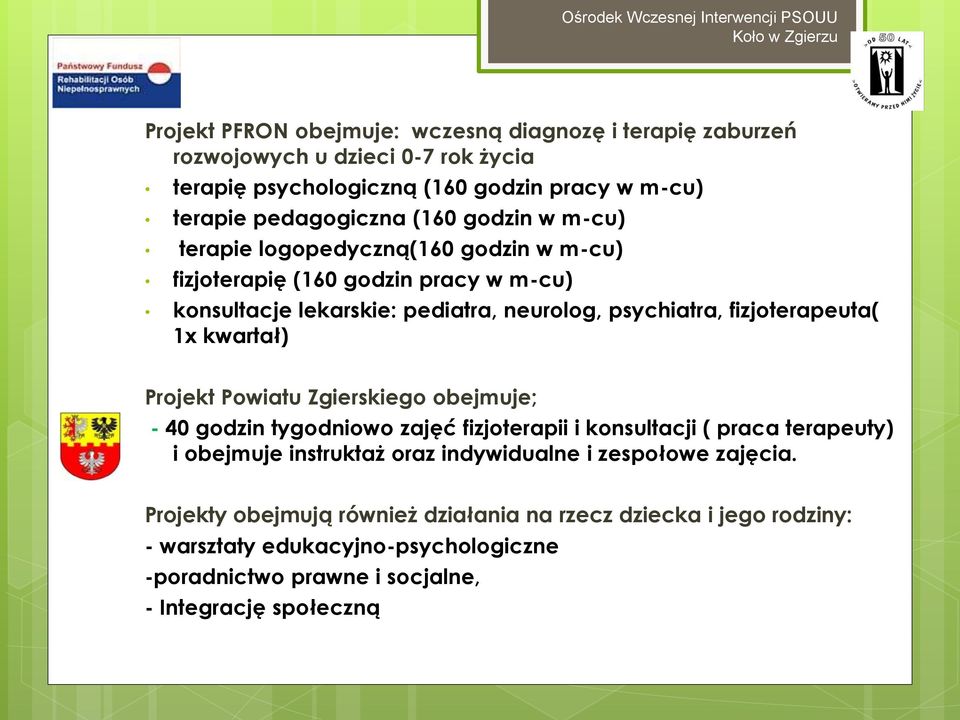fizjoterapeuta( 1x kwartał) Projekt Powiatu Zgierskiego obejmuje; - 40 godzin tygodniowo zajęć fizjoterapii i konsultacji ( praca terapeuty) i obejmuje instruktaż oraz